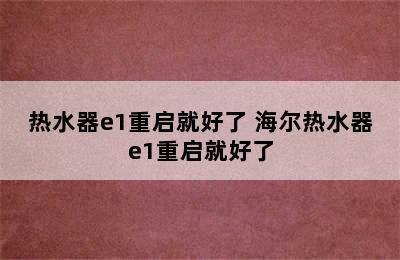 热水器e1重启就好了 海尔热水器e1重启就好了